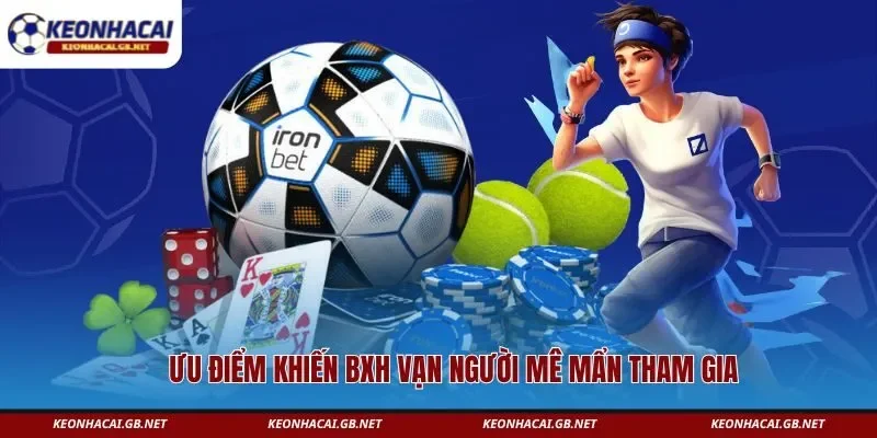 Ưu điểm khiến BXH vạn người mê mẩn tham gia  Ưu điểm khiến BXH vạn người mê mẩn tham gia